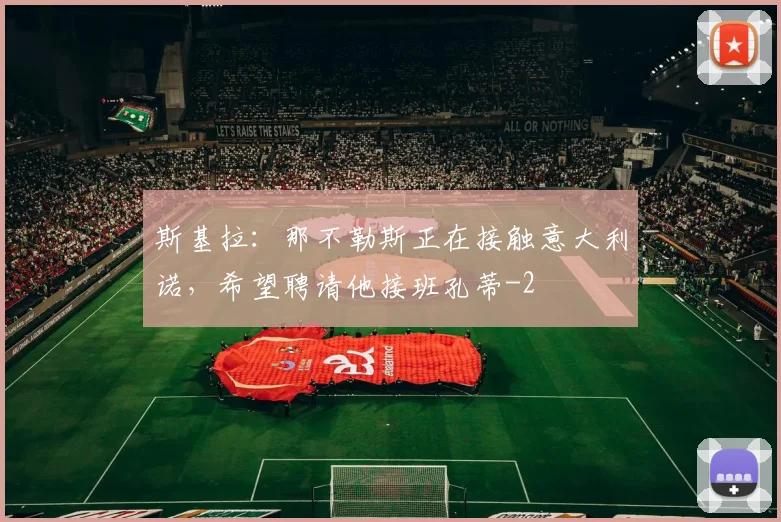 斯基拉:那不勒斯正在接触意大利诺,希望聘请他接班孔蒂