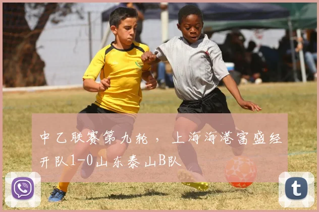 中乙联赛第九轮 ,上海海港富盛经开队1-0山东泰山B队