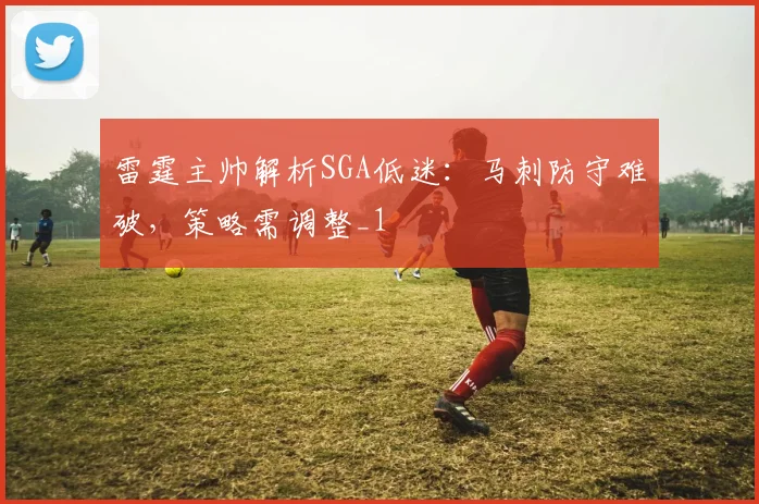 雷霆主帅解析SGA低迷：马刺防守难破，策略需调整_1