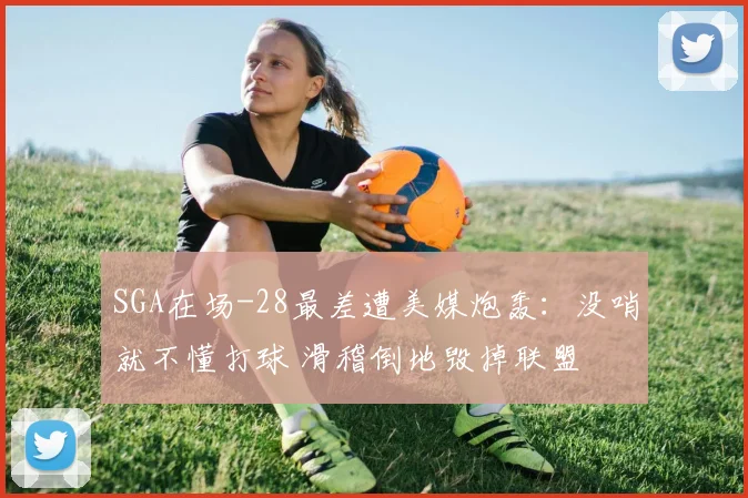SGA在场-28最差遭美媒炮轰:没哨就不懂打球 滑稽倒地毁掉联盟