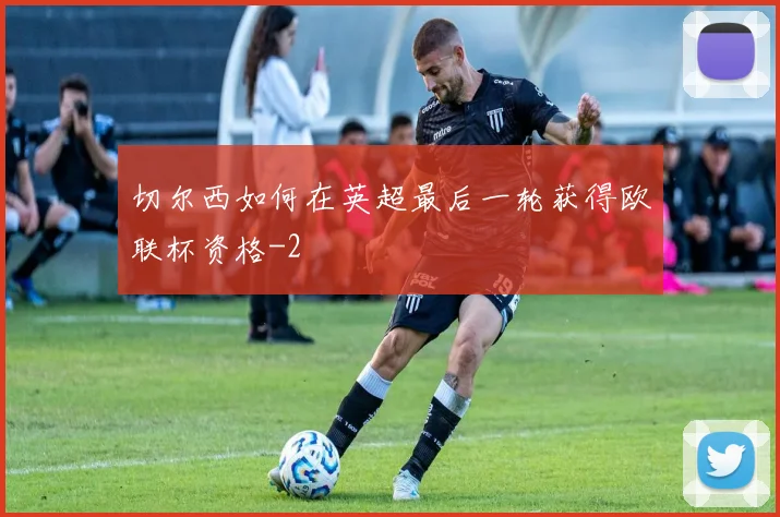 切尔西如何在英超最后一轮获得欧联杯资格