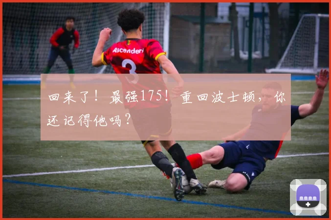 回来了！最强175！重回波士顿，你还记得他吗？